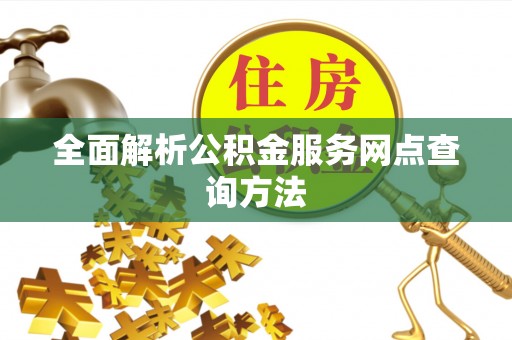 玉门全面解析公积金服务网点查询方法