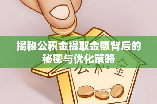 玉门揭秘公积金提取金额背后的秘密与优化策略