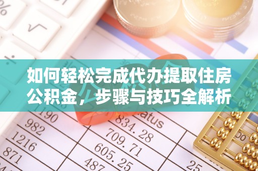 玉门如何轻松完成代办提取住房公积金，步骤与技巧全解析