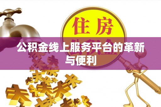 玉门公积金线上服务平台的革新与便利