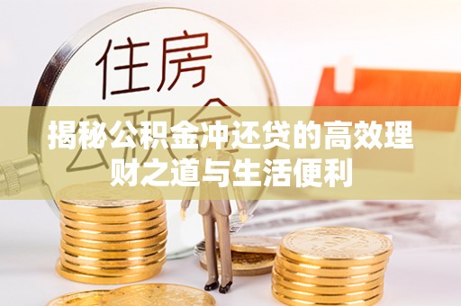 玉门揭秘公积金冲还贷的高效理财之道与生活便利