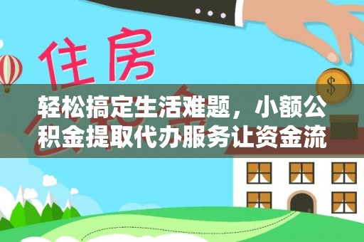 玉门轻松搞定生活难题，小额公积金提取代办服务让资金流转更便捷