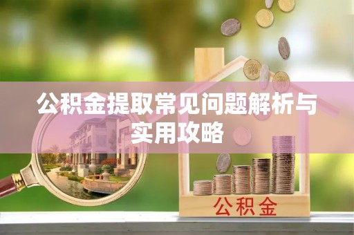 玉门公积金提取常见问题解析与实用攻略