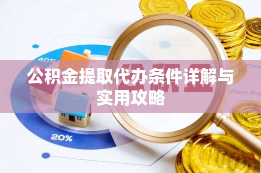 玉门公积金提取代办条件详解与实用攻略