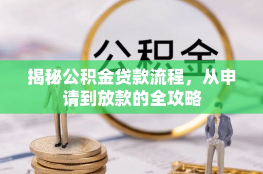 玉门揭秘公积金贷款流程，从申请到放款的全攻略