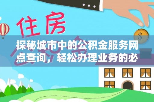 玉门探秘城市中的公积金服务网点查询，轻松办理业务的必备指南