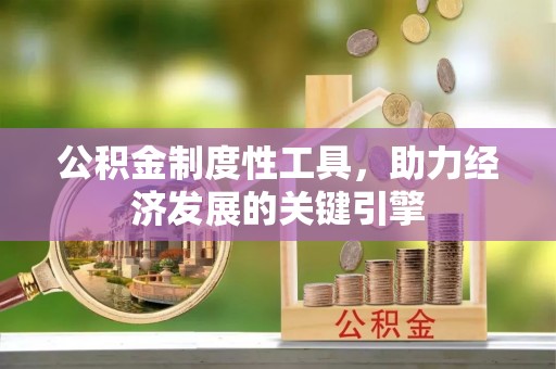 玉门公积金制度性工具，助力经济发展的关键引擎