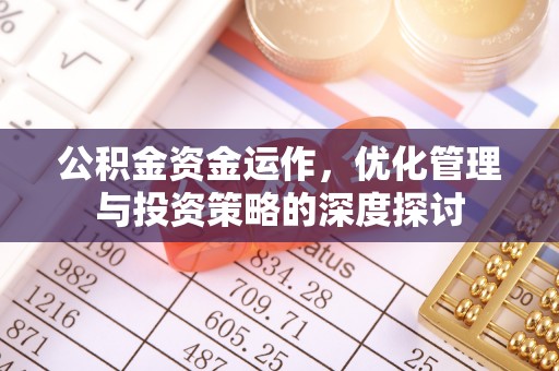 玉门公积金资金运作，优化管理与投资策略的深度探讨