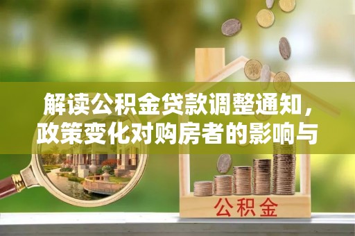 玉门解读公积金贷款调整通知，政策变化对购房者的影响与机遇