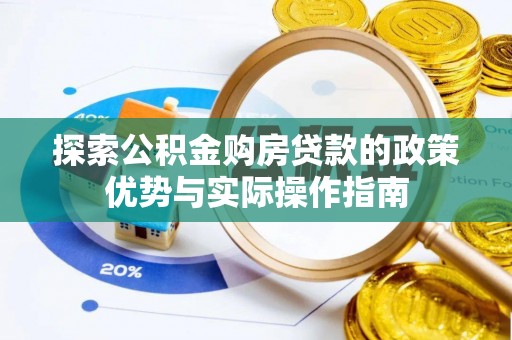 玉门探索公积金购房贷款的政策优势与实际操作指南