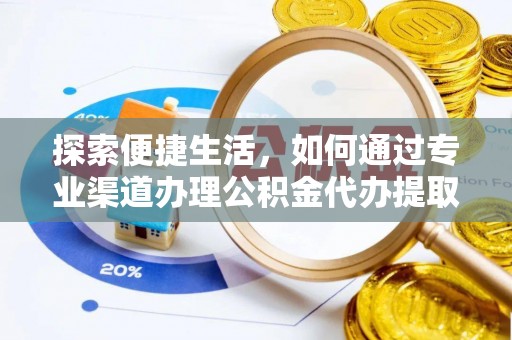玉门探索便捷生活，如何通过专业渠道办理公积金代办提取业务