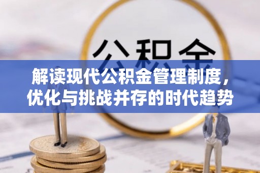 玉门解读现代公积金管理制度，优化与挑战并存的时代趋势