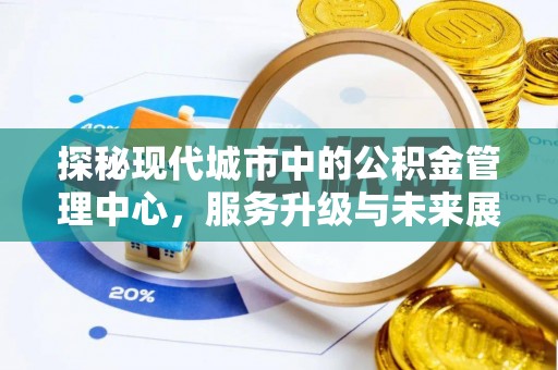 玉门探秘现代城市中的公积金管理中心，服务升级与未来展望