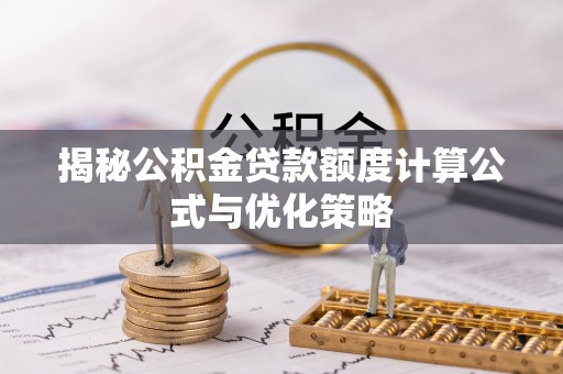 玉门揭秘公积金贷款额度计算公式与优化策略