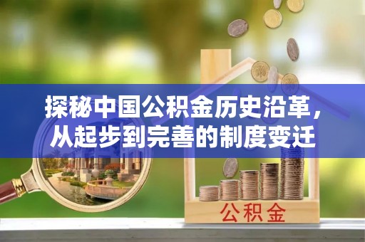 玉门探秘中国公积金历史沿革，从起步到完善的制度变迁