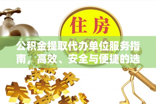玉门公积金提取代办单位服务指南，高效、安全与便捷的选择