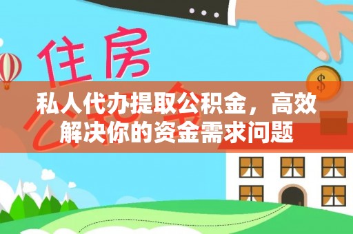 玉门私人代办提取公积金，高效解决你的资金需求问题