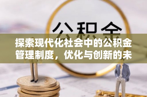 玉门探索现代化社会中的公积金管理制度，优化与创新的未来方向