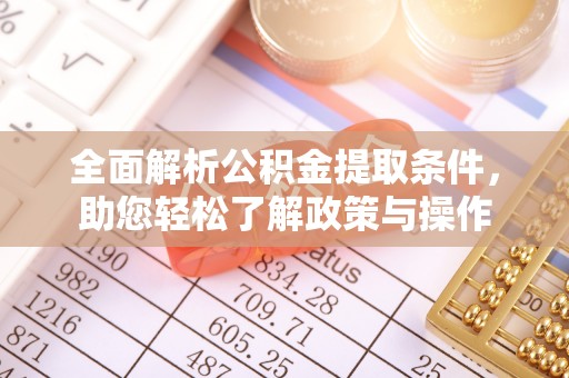 玉门全面解析公积金提取条件，助您轻松了解政策与操作