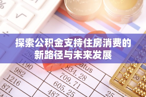 玉门探索公积金支持住房消费的新路径与未来发展
