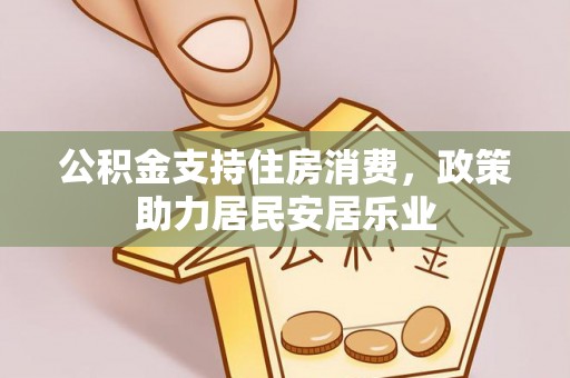 玉门公积金支持住房消费，政策助力居民安居乐业