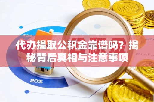 玉门代办提取公积金靠谱吗？揭秘背后真相与注意事项