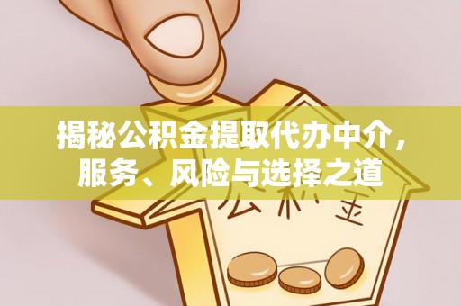 玉门揭秘公积金提取代办中介，服务、风险与选择之道