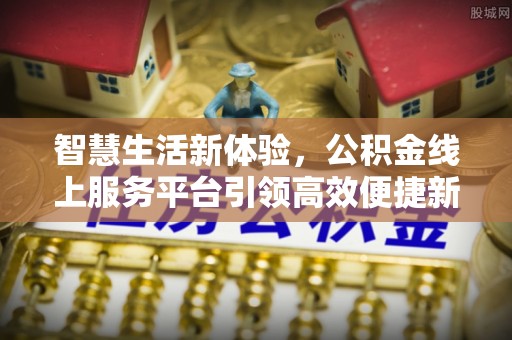 玉门智慧生活新体验，公积金线上服务平台引领高效便捷新时代