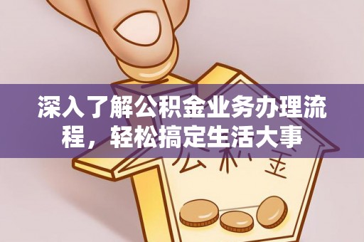 玉门深入了解公积金业务办理流程，轻松搞定生活大事
