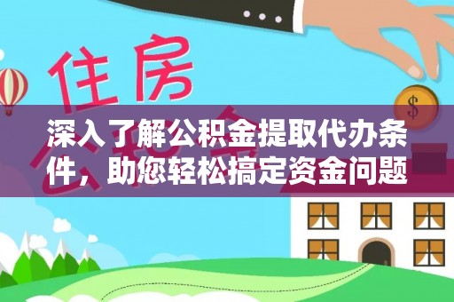 玉门深入了解公积金提取代办条件，助您轻松搞定资金问题