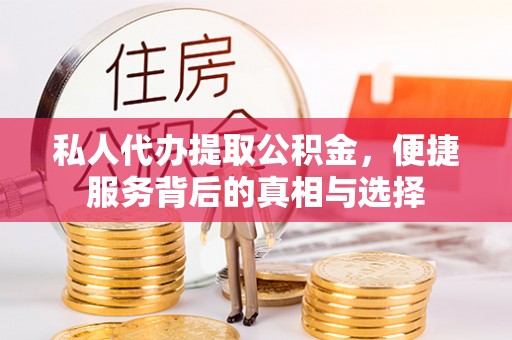 玉门私人代办提取公积金，便捷服务背后的真相与选择
