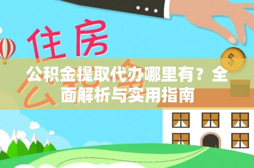 玉门公积金提取代办哪里有？全面解析与实用指南