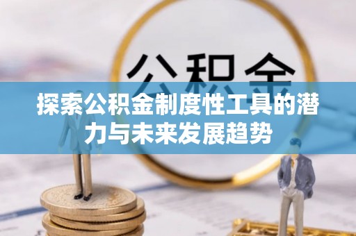 玉门探索公积金制度性工具的潜力与未来发展趋势