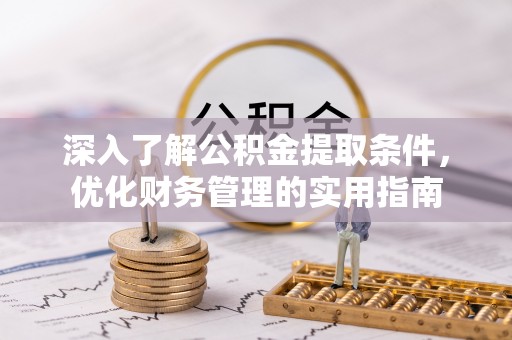 玉门深入了解公积金提取条件，优化财务管理的实用指南