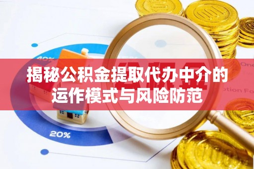 玉门揭秘公积金提取代办中介的运作模式与风险防范