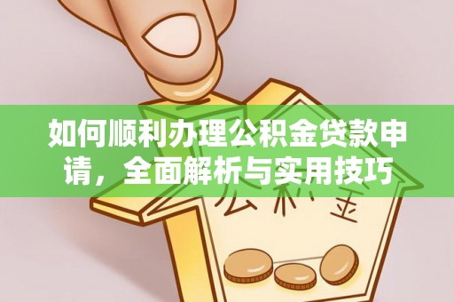 玉门如何顺利办理公积金贷款申请，全面解析与实用技巧