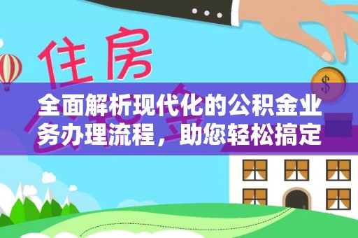 玉门全面解析现代化的公积金业务办理流程，助您轻松搞定每一笔交易