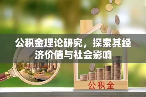 玉门公积金理论研究，探索其经济价值与社会影响