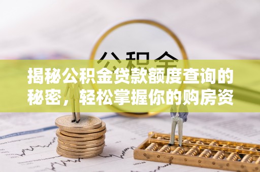玉门揭秘公积金贷款额度查询的秘密，轻松掌握你的购房资金