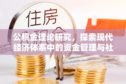 玉门公积金理论研究，探索现代经济体系中的资金管理与社会福利