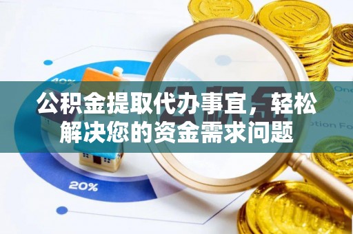 玉门公积金提取代办事宜，轻松解决您的资金需求问题