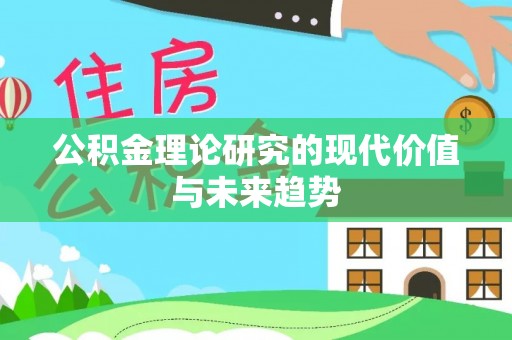 玉门公积金理论研究的现代价值与未来趋势