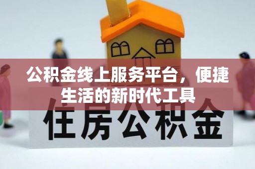 玉门公积金线上服务平台，便捷生活的新时代工具