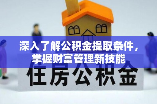 玉门深入了解公积金提取条件，掌握财富管理新技能