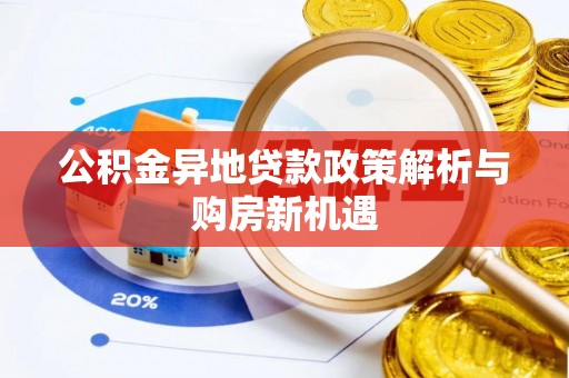 玉门公积金异地贷款政策解析与购房新机遇