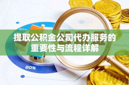 玉门提取公积金公司代办服务的重要性与流程详解