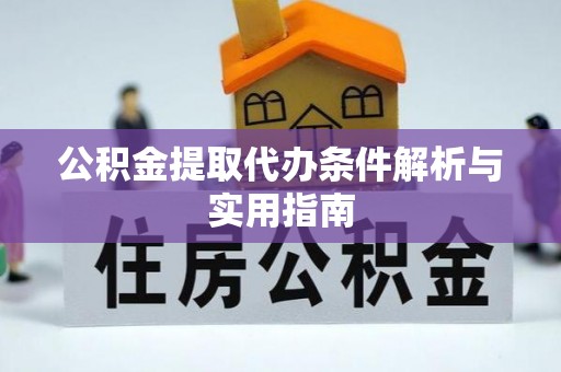 玉门公积金提取代办条件解析与实用指南