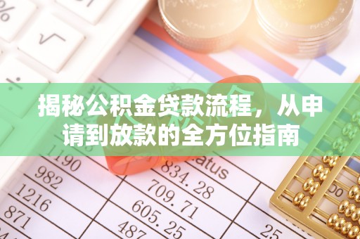 玉门揭秘公积金贷款流程，从申请到放款的全方位指南