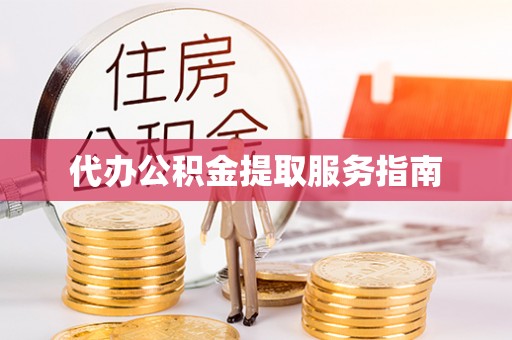 玉门代办公积金提取服务指南
