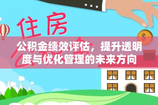 玉门公积金绩效评估，提升透明度与优化管理的未来方向